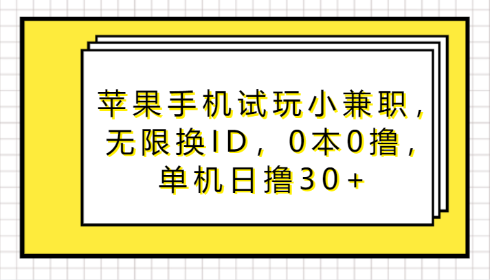 苹果手机试玩小兼职，无限换ID，0本0撸，单机日撸30+-星辰源码网