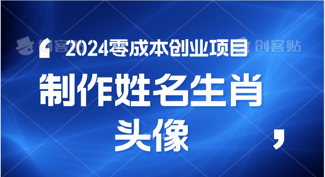 2024年零成本创业，快速见效，在线制作姓名、生肖头像，小白也能日入500+-星辰源码网