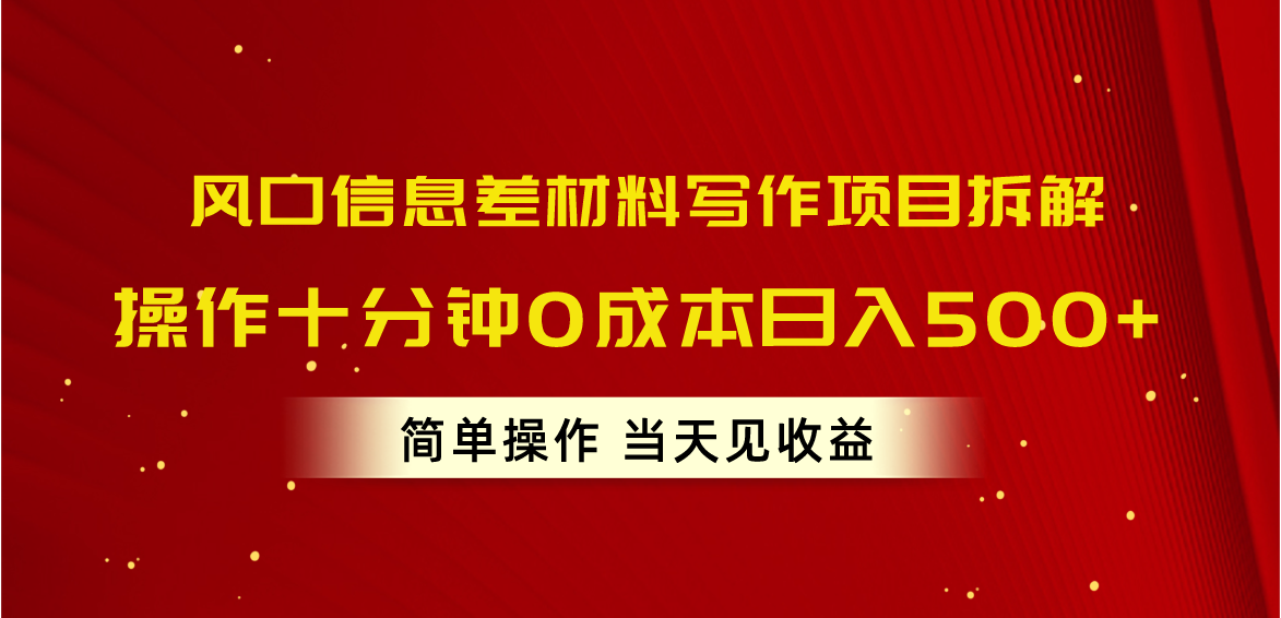 （10770期）风口信息差材料写作项目拆解，操作十分钟0成本日入500+，简单操作当天…-星辰源码网