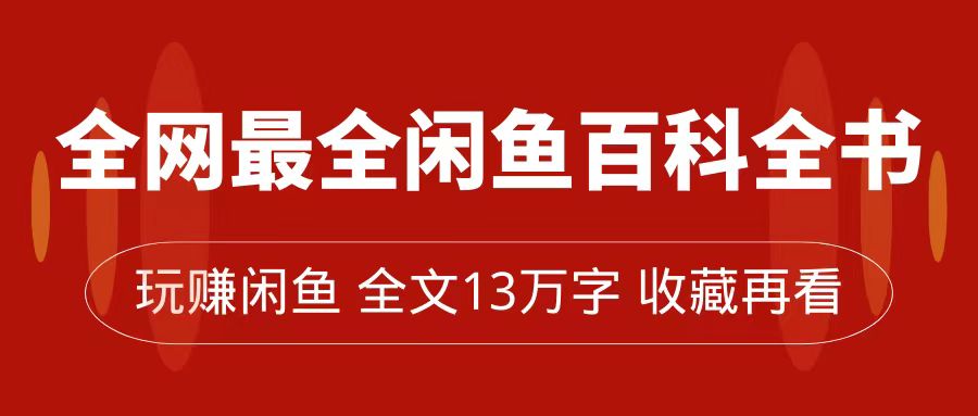 全网最全闲鱼百科全书，全文13万字左右，带你玩赚闲鱼卖货，从0到月入过万-星辰源码网