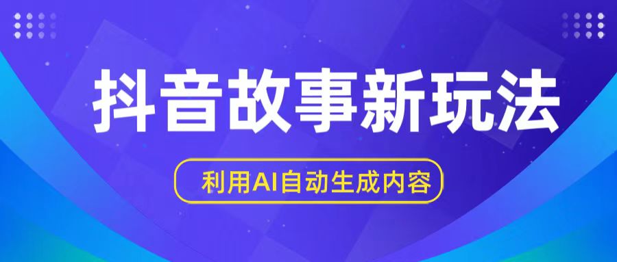 抖音故事新玩法，利用AI自动生成原创内容，新手日入一到三张【揭秘】-星辰源码网