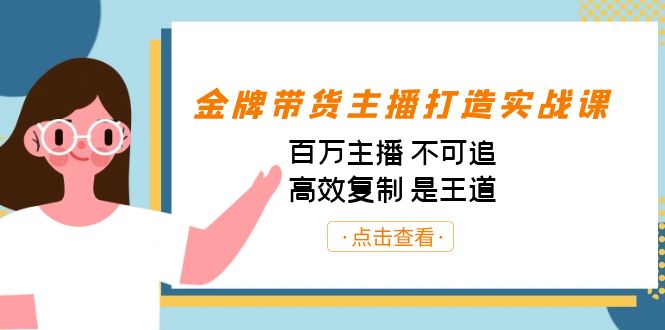 金牌带货主播打造实战课：百万主播 不可追，高效复制 是王道（10节课）-星辰源码网