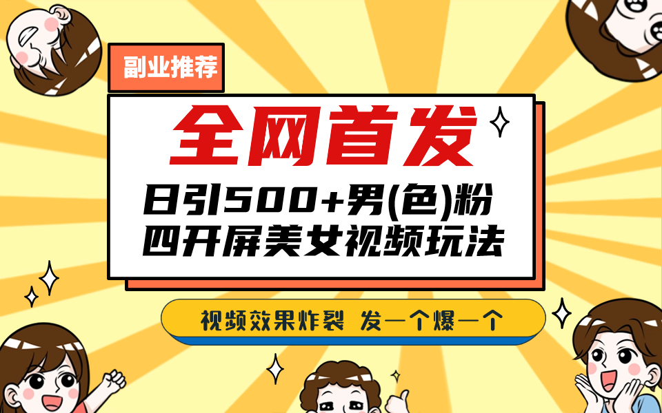 全网首发！日引500+老色批 美女视频四开屏玩法！发一个爆一个！-星辰源码网