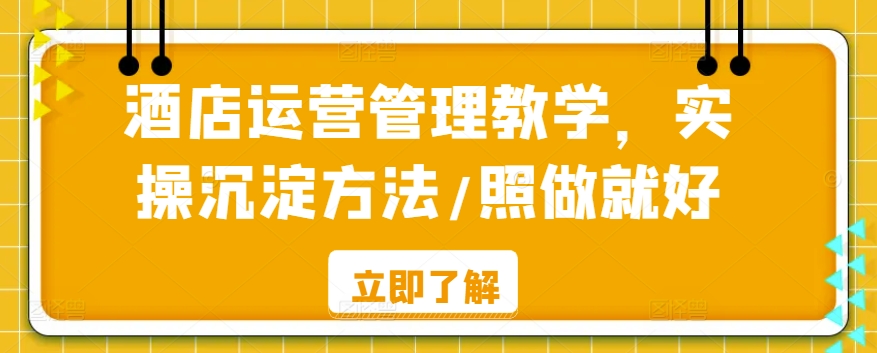 酒店运营管理教学，实操沉淀方法/照做就好-星辰源码网