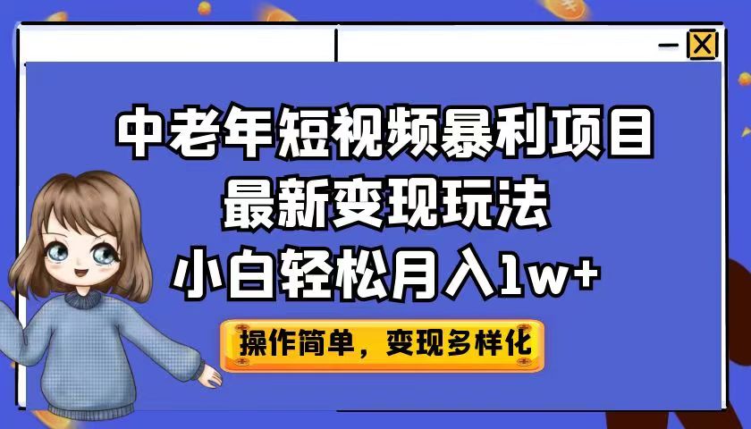 中老年短视频暴利项目最新变现玩法，小白轻松月入1w+-星辰源码网