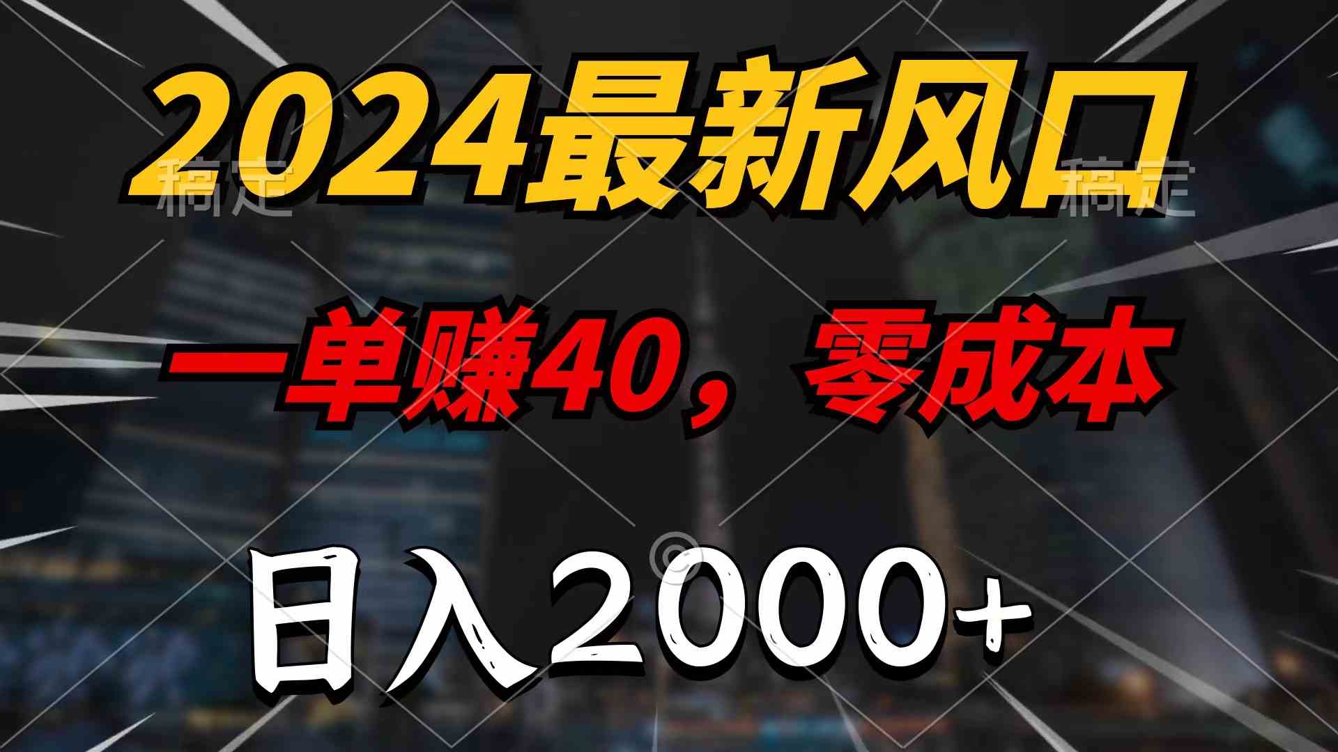 （9971期）2024最新风口项目，一单40，零成本，日入2000+，无脑操作-星辰源码网