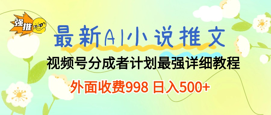 （10292期）最新AI小说推文视频号分成计划 最强详细教程  日入500+-星辰源码网