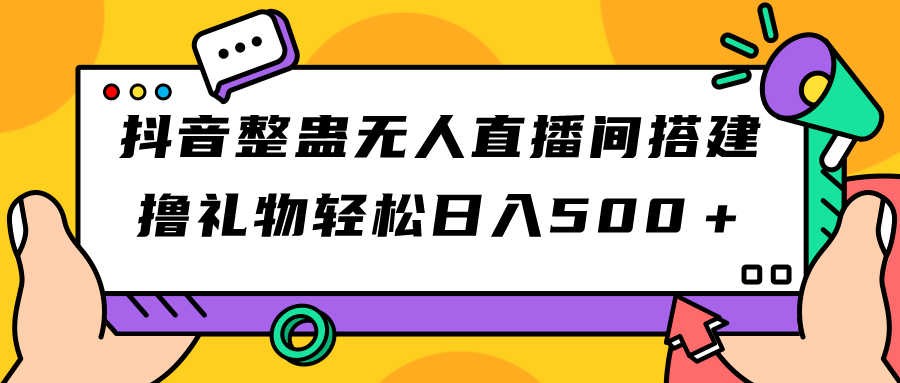 抖音整蛊无人直播间搭建 撸礼物轻松日入500＋游戏软件+开播教程+全套工具-星辰源码网