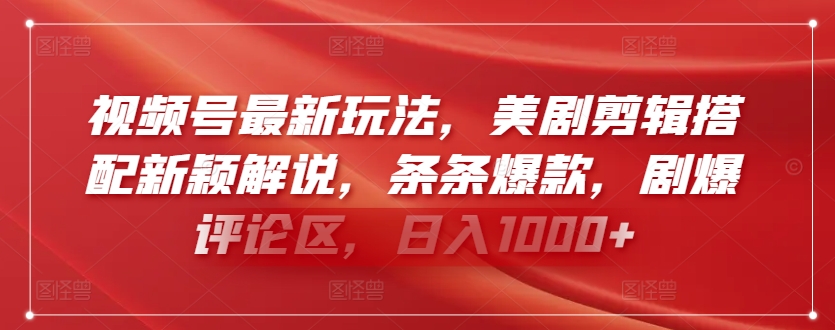 视频号最新玩法，美剧剪辑搭配新颖解说，条条爆款，剧爆评论区，日入1000+-星辰源码网