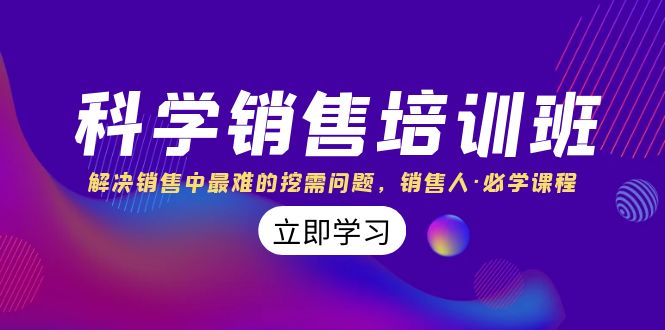 科学销售培训班：解决销售中最难的挖需问题，销售人·必学课程（11节课）-星辰源码网