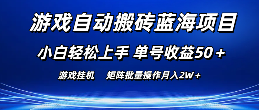 游戏自动搬砖蓝海项目 小白轻松上手 单号收益50＋ 矩阵批量操作月入2W＋-星辰源码网