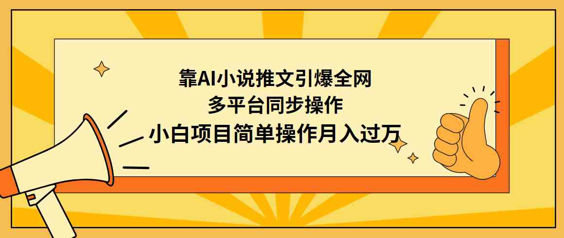 （9471期）靠AI小说推文引爆全网，多平台同步操作，小白项目简单操作月入过万-星辰源码网