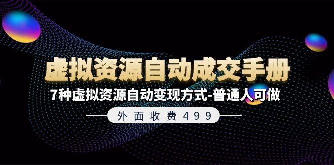 外面收费499《虚拟资源自动成交手册》7种虚拟资源自动变现方式-普通人可做-星辰源码网