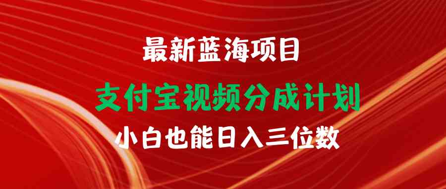 （9939期）最新蓝海项目 支付宝视频频分成计划 小白也能日入三位数-星辰源码网