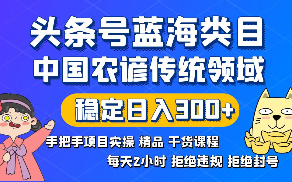 头条号蓝海类目传统和农谚领域实操精品课程拒绝违规封号稳定日入300+-星辰源码网