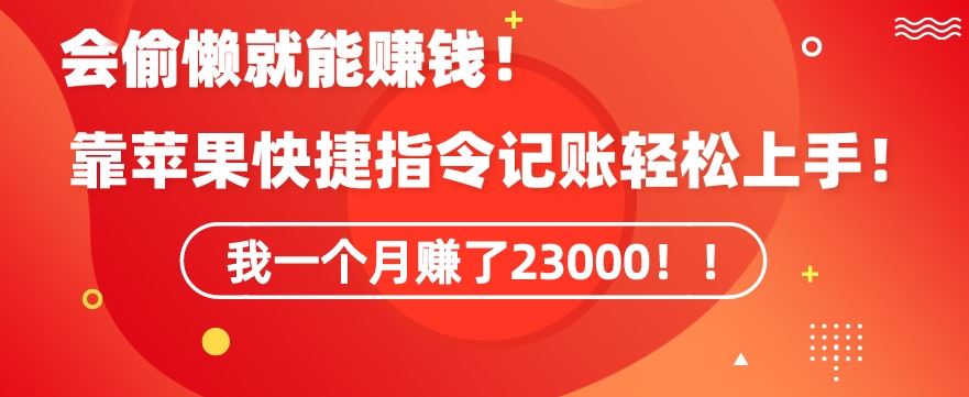 会偷懒就能赚钱！靠苹果快捷指令自动记账轻松上手，一个月变现23000【揭秘】-星辰源码网