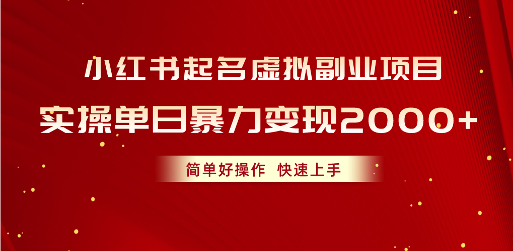 （10856期）小红书起名虚拟副业项目，实操单日暴力变现2000+，简单好操作，快速上手-星辰源码网